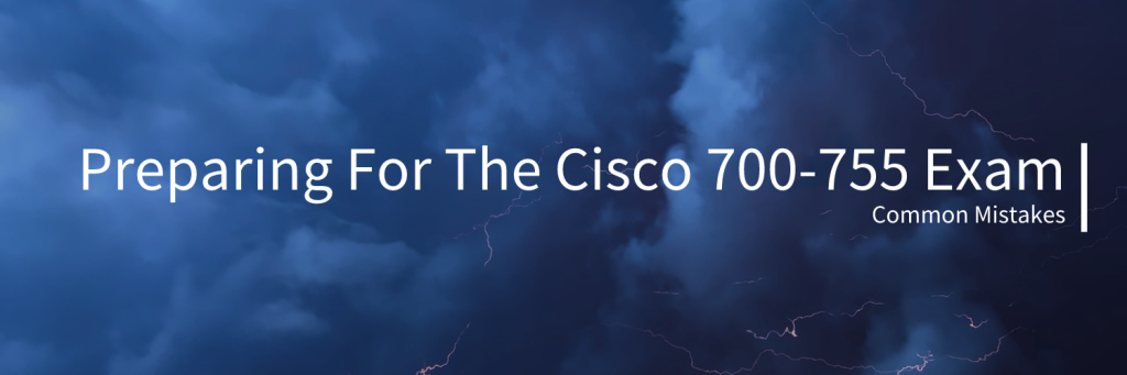 Cisco 700-755 Common Mistakes