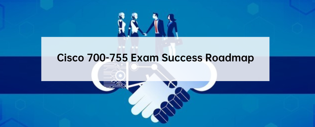 Cisco 700-755 Exam Success Roadmap 